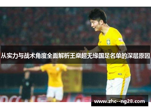 从实力与战术角度全面解析王燊超无缘国足名单的深层原因