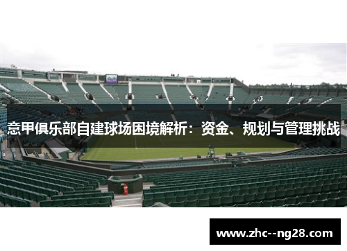 意甲俱乐部自建球场困境解析：资金、规划与管理挑战