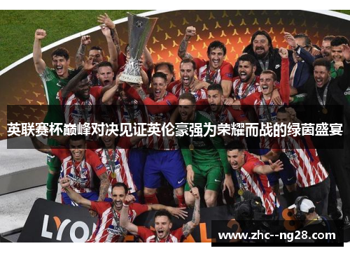 英联赛杯巅峰对决见证英伦豪强为荣耀而战的绿茵盛宴
