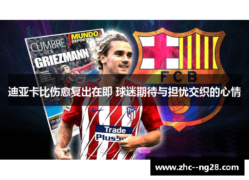 迪亚卡比伤愈复出在即 球迷期待与担忧交织的心情 迪亚卡比伤愈复出在即 球迷期待与担忧交织的心情