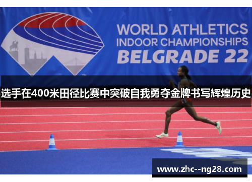 选手在400米田径比赛中突破自我勇夺金牌书写辉煌历史