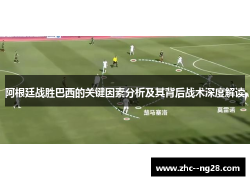 阿根廷战胜巴西的关键因素分析及其背后战术深度解读 阿根廷战胜巴西的关键因素分析及其背后战术深度解读