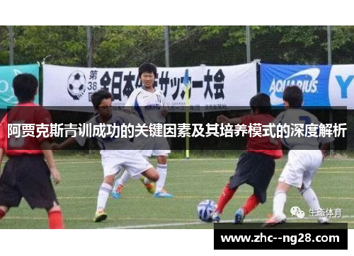 阿贾克斯青训成功的关键因素及其培养模式的深度解析 阿贾克斯青训成功的关键因素及其培养模式的深度解析