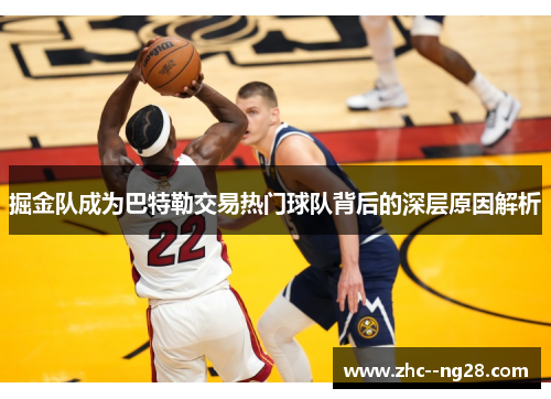 掘金队成为巴特勒交易热门球队背后的深层原因解析