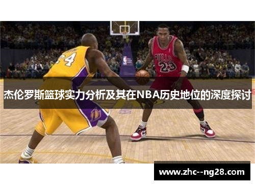 杰伦罗斯篮球实力分析及其在NBA历史地位的深度探讨 杰伦罗斯篮球实力分析及其在NBA历史地位的深度探讨