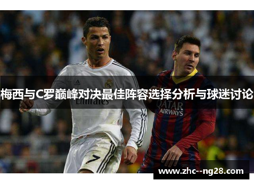 梅西与C罗巅峰对决最佳阵容选择分析与球迷讨论