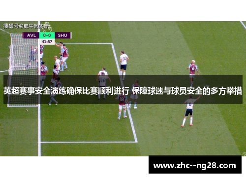 英超赛事安全演练确保比赛顺利进行 保障球迷与球员安全的多方举措