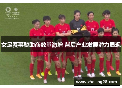 女足赛事赞助商数量激增 背后产业发展潜力显现 女足赛事赞助商数量激增 背后产业发展潜力显现