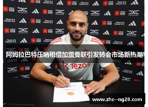 阿姆拉巴特压哨租借加盟曼联引发转会市场新热潮