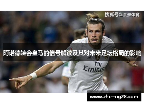 阿诺德转会皇马的信号解读及其对未来足坛格局的影响