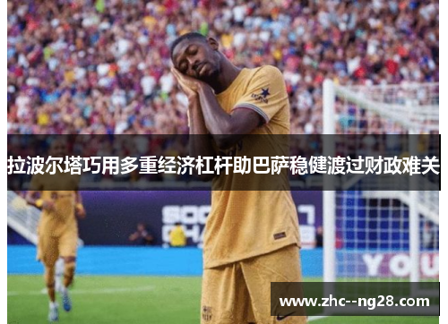 拉波尔塔巧用多重经济杠杆助巴萨稳健渡过财政难关