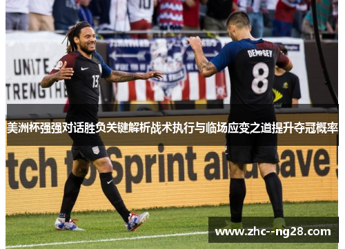 美洲杯强强对话胜负关键解析战术执行与临场应变之道提升夺冠概率
