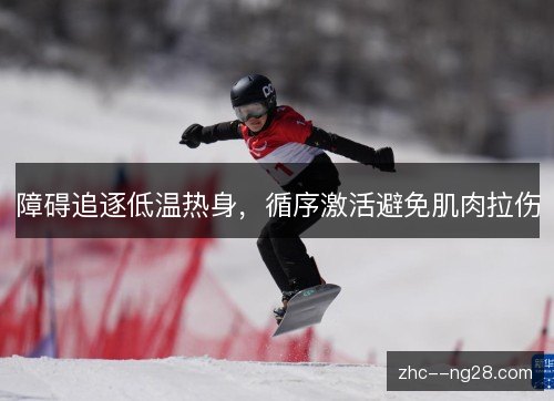 障碍追逐低温热身,循序激活避免肌肉拉伤 障碍追逐低温热身,循序激活避免肌肉拉伤